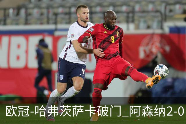 欧冠-哈弗茨萨卡破门 阿森纳2-0巴黎圣日耳曼